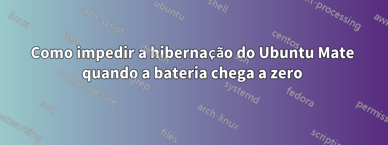 Como impedir a hibernação do Ubuntu Mate quando a bateria chega a zero