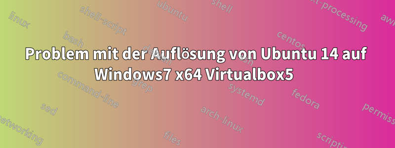 Problem mit der Auflösung von Ubuntu 14 auf Windows7 x64 Virtualbox5 