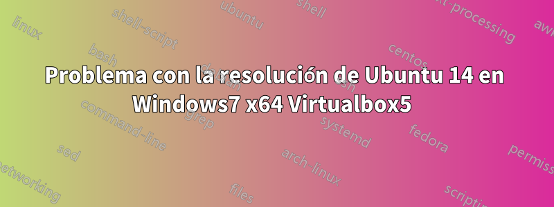 Problema con la resolución de Ubuntu 14 en Windows7 x64 Virtualbox5 