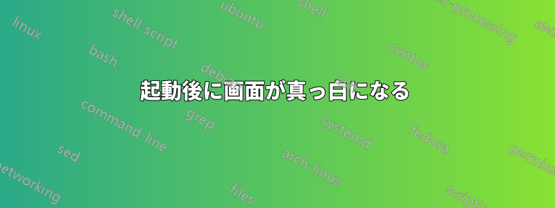 起動後に画面が真っ白になる