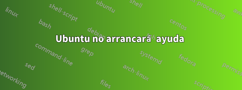 Ubuntu no arrancará ayuda