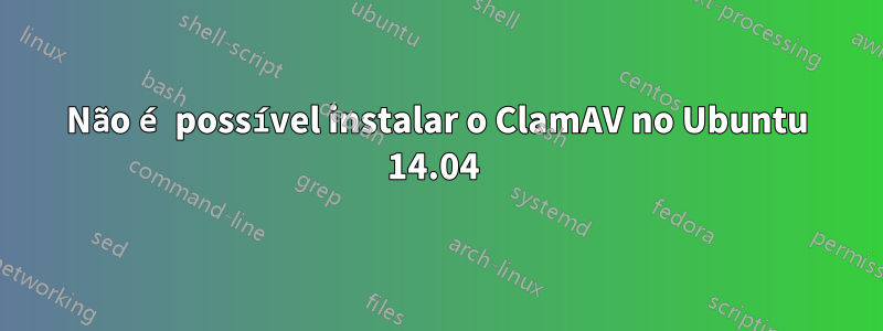 Não é possível instalar o ClamAV no Ubuntu 14.04 