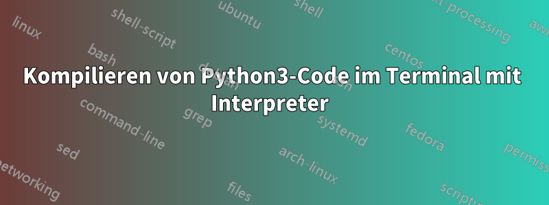 Kompilieren von Python3-Code im Terminal mit Interpreter 