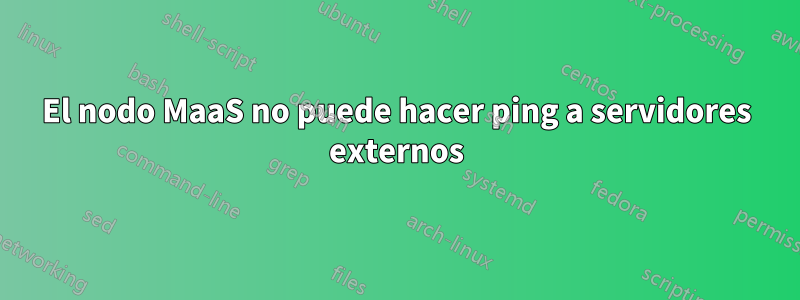 El nodo MaaS no puede hacer ping a servidores externos