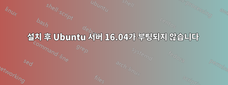 설치 후 Ubuntu 서버 16.04가 부팅되지 않습니다