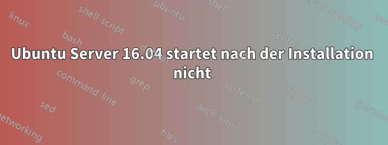 Ubuntu Server 16.04 startet nach der Installation nicht