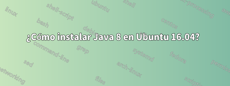 ¿Cómo instalar Java 8 en Ubuntu 16.04? 