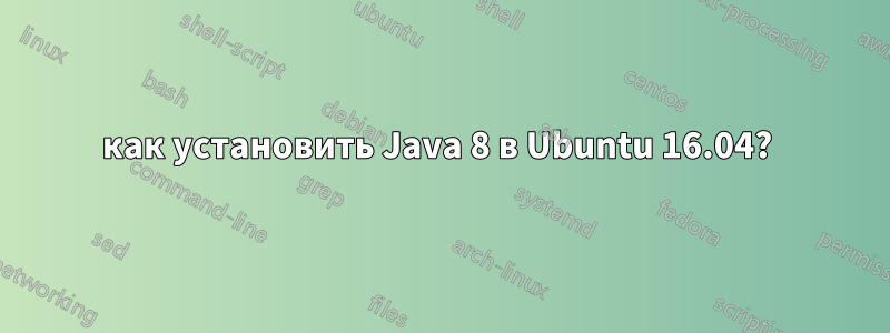 как установить Java 8 в Ubuntu 16.04? 