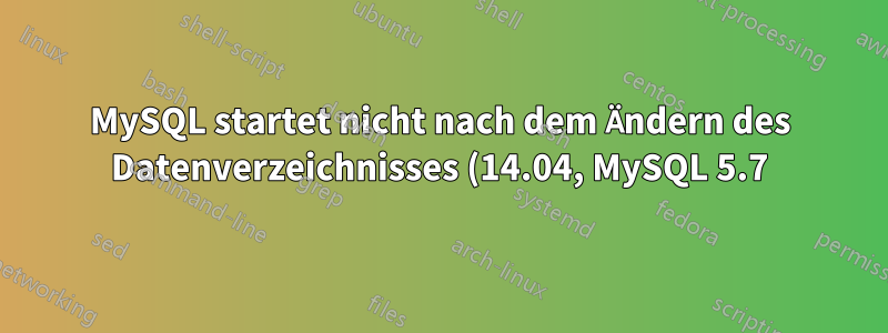 MySQL startet nicht nach dem Ändern des Datenverzeichnisses (14.04, MySQL 5.7)