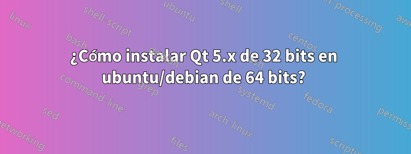 ¿Cómo instalar Qt 5.x de 32 bits en ubuntu/debian de 64 bits?