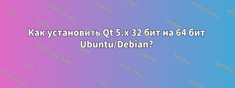 Как установить Qt 5.x 32 бит на 64 бит Ubuntu/Debian?