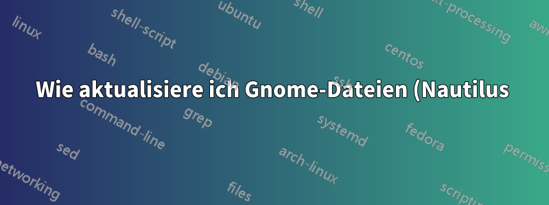 Wie aktualisiere ich Gnome-Dateien (Nautilus) in Ubuntu Gnome 16.04?
