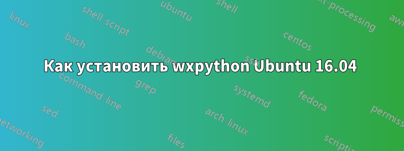 Как установить wxpython Ubuntu 16.04