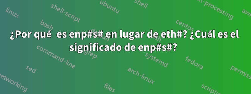 ¿Por qué es enp#s# en lugar de eth#? ¿Cuál es el significado de enp#s#? 