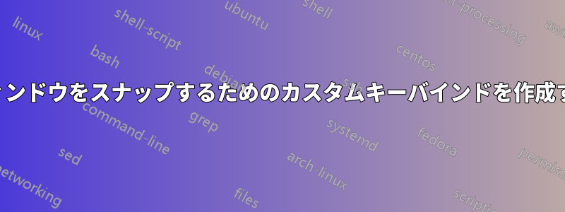 ウィンドウをスナップするためのカスタムキーバインドを作成する