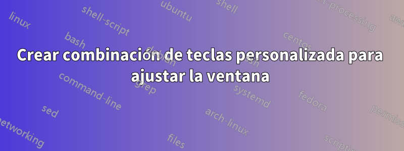 Crear combinación de teclas personalizada para ajustar la ventana