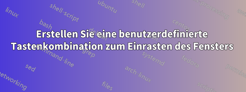 Erstellen Sie eine benutzerdefinierte Tastenkombination zum Einrasten des Fensters