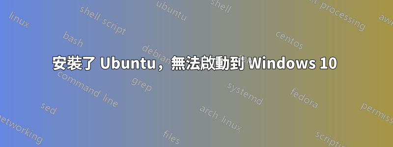 安裝了 Ubuntu，無法啟動到 Windows 10