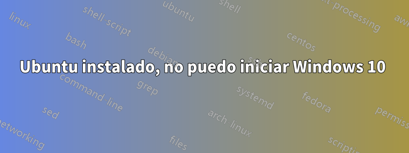 Ubuntu instalado, no puedo iniciar Windows 10