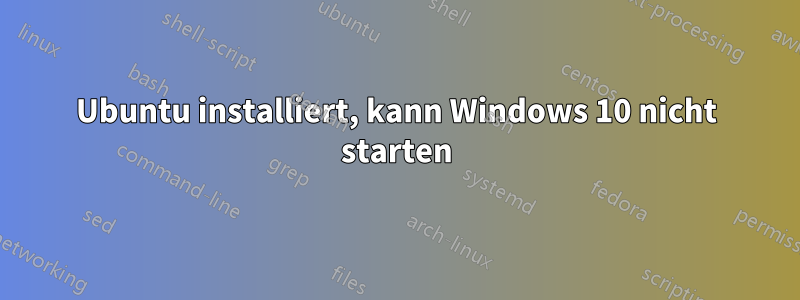 Ubuntu installiert, kann Windows 10 nicht starten