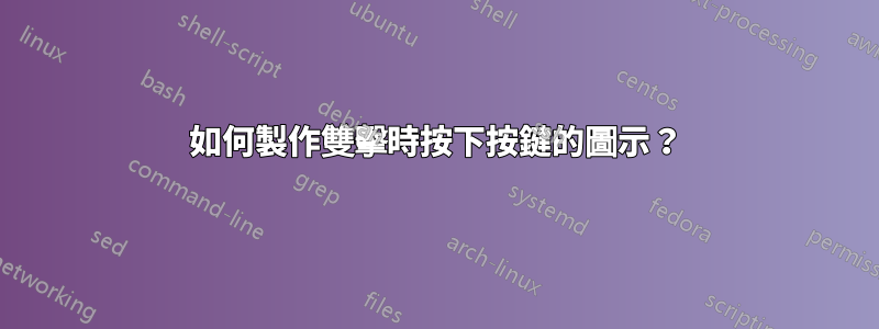 如何製作雙擊時按下按鍵的圖示？