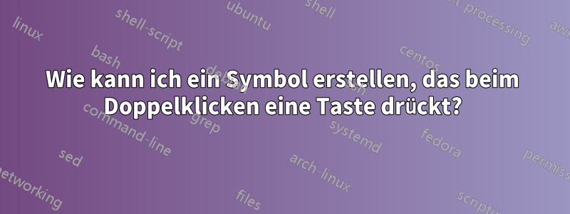 Wie kann ich ein Symbol erstellen, das beim Doppelklicken eine Taste drückt?