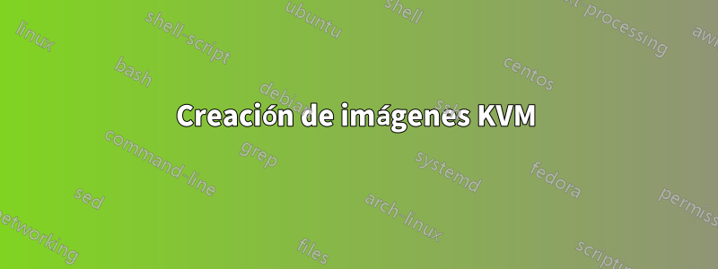 Creación de imágenes KVM