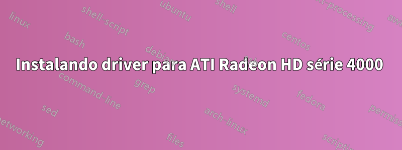 Instalando driver para ATI Radeon HD série 4000