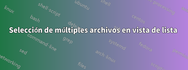 Selección de múltiples archivos en vista de lista