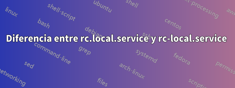 Diferencia entre rc.local.service y rc-local.service