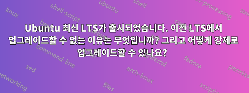 Ubuntu 최신 LTS가 출시되었습니다. 이전 LTS에서 업그레이드할 수 없는 이유는 무엇입니까? 그리고 어떻게 강제로 업그레이드할 수 있나요? 