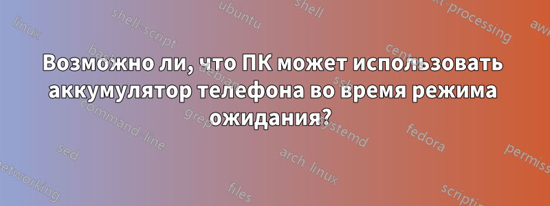 Возможно ли, что ПК может использовать аккумулятор телефона во время режима ожидания? 