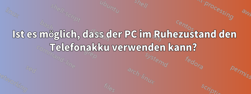 Ist es möglich, dass der PC im Ruhezustand den Telefonakku verwenden kann? 