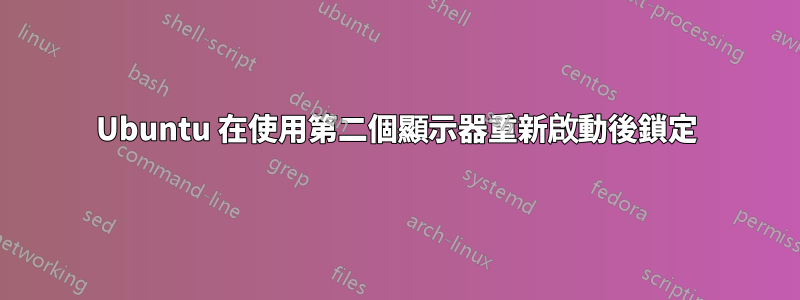 Ubuntu 在使用第二個顯示器重新啟動後鎖定