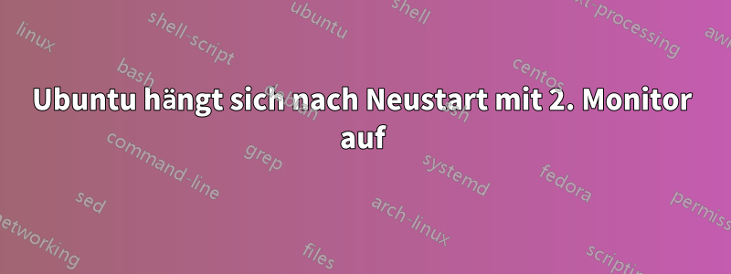 Ubuntu hängt sich nach Neustart mit 2. Monitor auf