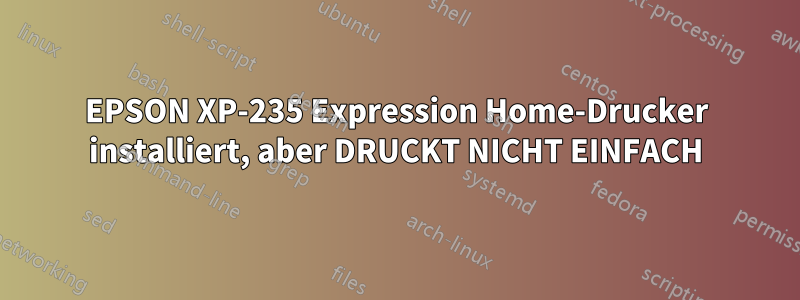 EPSON XP-235 Expression Home-Drucker installiert, aber DRUCKT NICHT EINFACH