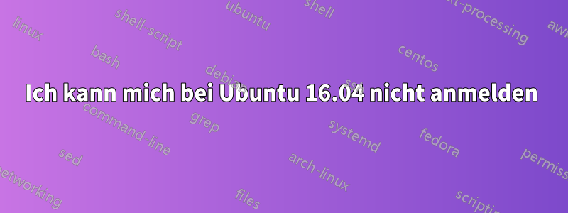 Ich kann mich bei Ubuntu 16.04 nicht anmelden