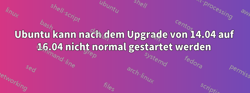 Ubuntu kann nach dem Upgrade von 14.04 auf 16.04 nicht normal gestartet werden