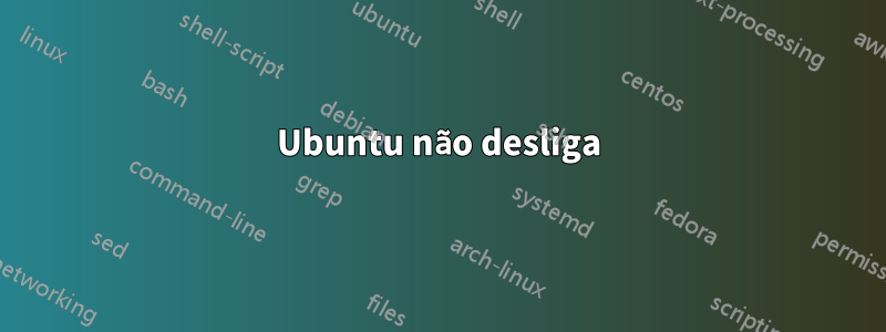 Ubuntu não desliga