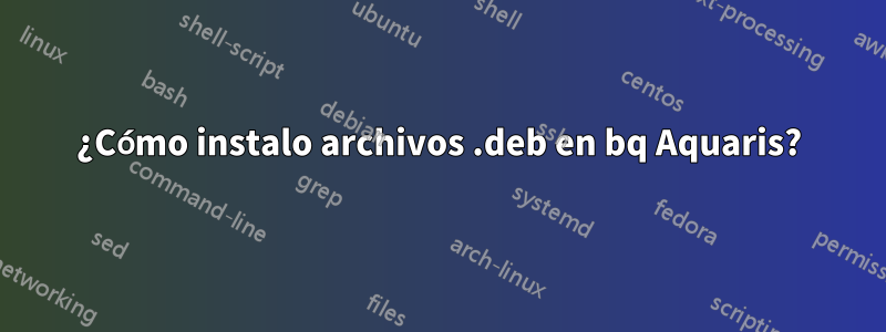 ¿Cómo instalo archivos .deb en bq Aquaris?