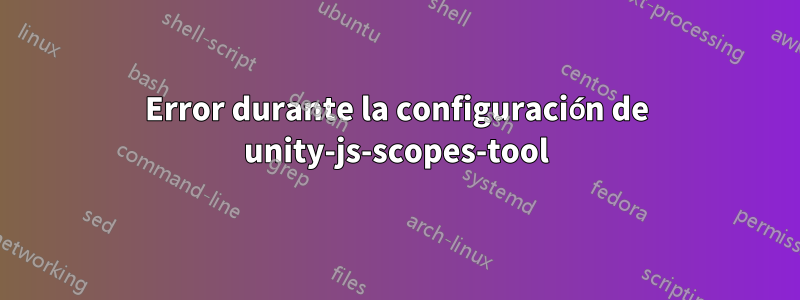 Error durante la configuración de unity-js-scopes-tool