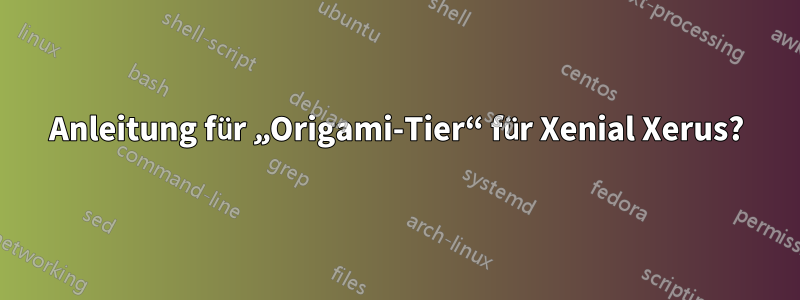 Anleitung für „Origami-Tier“ für Xenial Xerus?