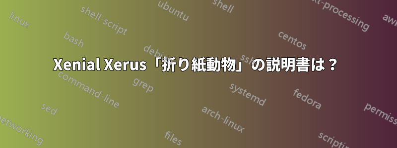 Xenial Xerus「折り紙動物」の説明書は？