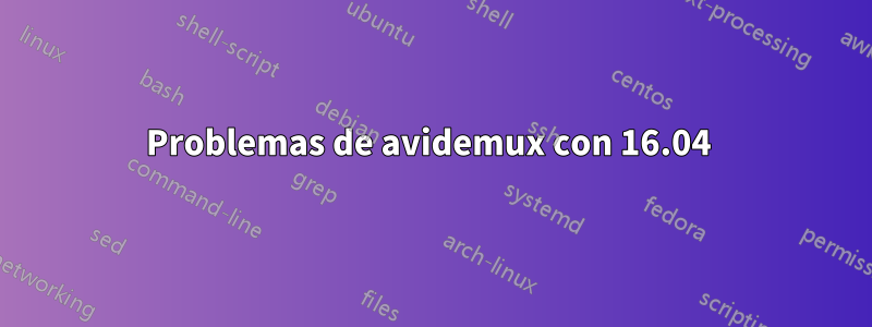 Problemas de avidemux con 16.04 