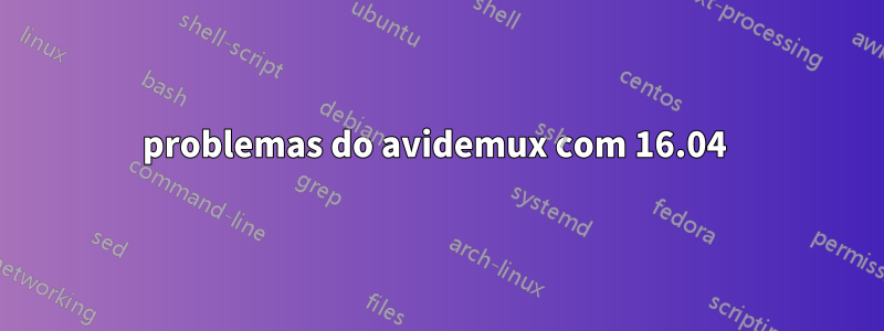 problemas do avidemux com 16.04 