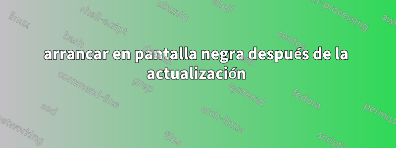 arrancar en pantalla negra después de la actualización