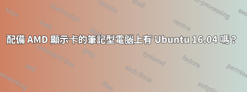 配備 AMD 顯示卡的筆記型電腦上有 Ubuntu 16.04 嗎？