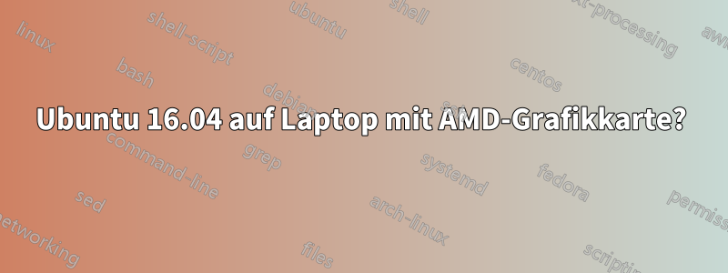 Ubuntu 16.04 auf Laptop mit AMD-Grafikkarte?