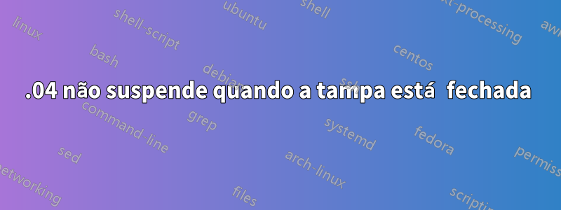 16.04 não suspende quando a tampa está fechada