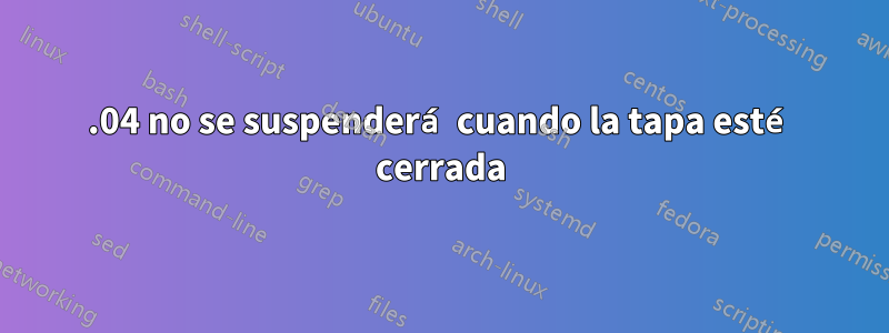 16.04 no se suspenderá cuando la tapa esté cerrada